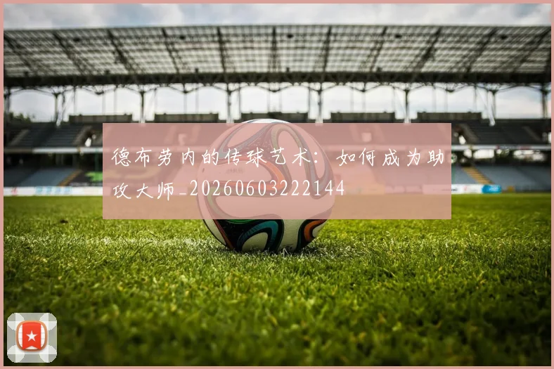 德布劳内的传球艺术:如何成为助攻大师_20260603222144